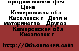 продам манеж фея › Цена ­ 2 500 - Кемеровская обл., Киселевск г. Дети и материнство » Другое   . Кемеровская обл.,Киселевск г.